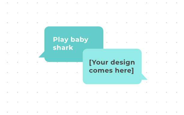 Illustration with 2 speech bubbles. The first one says: Play baby shark. The answer reads: Your design comes here